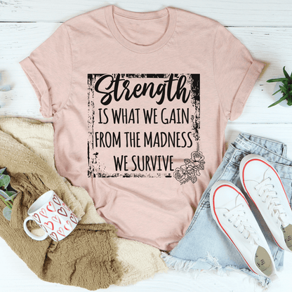 Strength Is What We Gain From The Madness We Survive T-Shirt-2