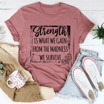 Strength Is What We Gain From The Madness We Survive T-Shirt-3